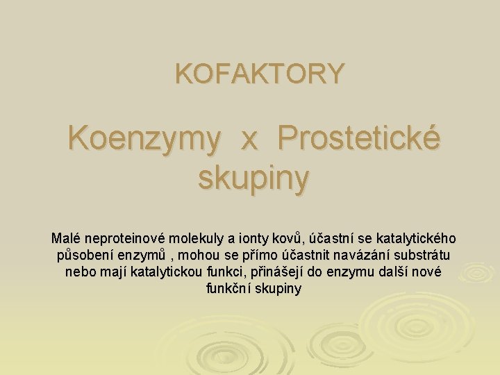 KOFAKTORY Koenzymy x Prostetické skupiny Malé neproteinové molekuly a ionty kovů, účastní se katalytického