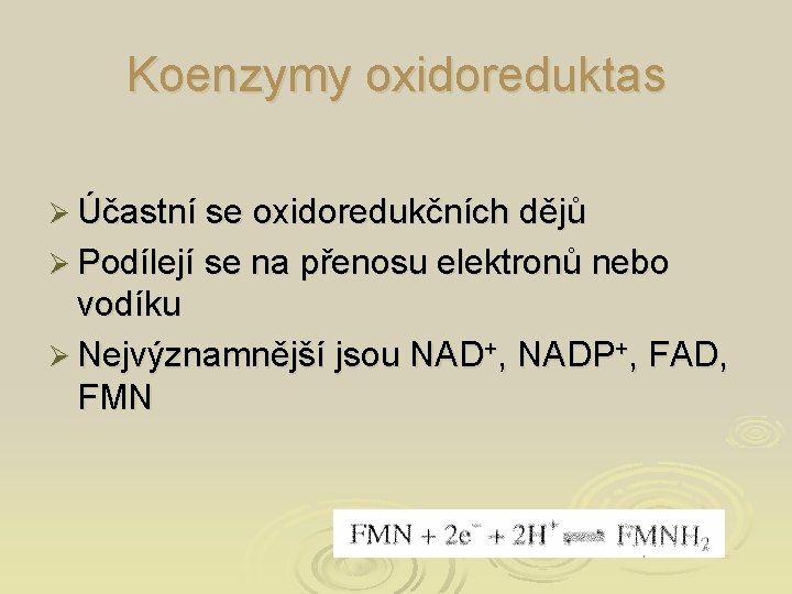 Koenzymy oxidoreduktas Ø Účastní se oxidoredukčních dějů Ø Podílejí se na přenosu elektronů nebo