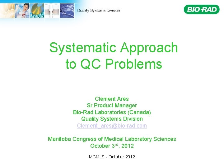 Systematic Approach to QC Problems Clément Arès Sr Product Manager Bio-Rad Laboratories (Canada) Quality