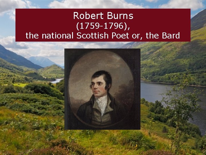 Robert Burns (1759 -1796), the national Scottish Poet or, the Bard 