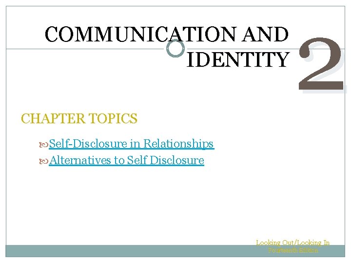 COMMUNICATION AND IDENTITY CHAPTER TOPICS 2 Self-Disclosure in Relationships Alternatives to Self Disclosure Looking COMMUNICATION AND IDENTITY CHAPTER TOPICS 2 Self-Disclosure in Relationships Alternatives to Self Disclosure Looking