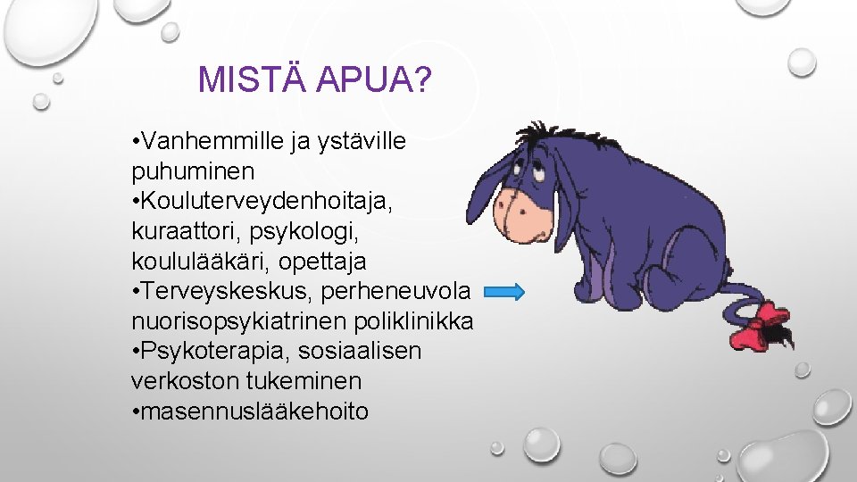 MISTÄ APUA? • Vanhemmille ja ystäville puhuminen • Kouluterveydenhoitaja, kuraattori, psykologi, koululääkäri, opettaja •