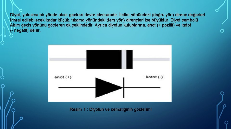 Diyot, yalnızca bir yönde akım geçiren devre elemanıdır. İletim yönündeki (doğru yön) direnç değerleri