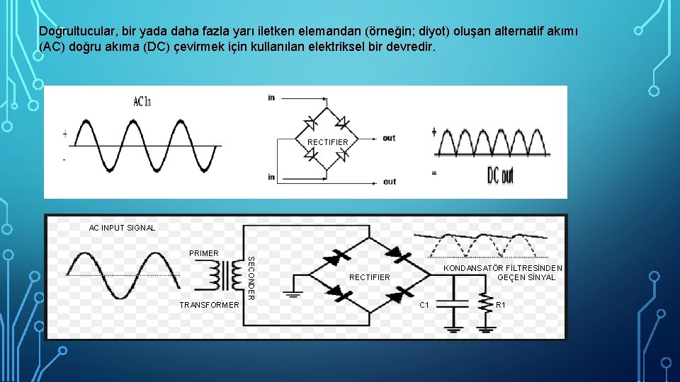 Doğrultucular, bir yada daha fazla yarı iletken elemandan (örneğin; diyot) oluşan alternatif akımı (AC)