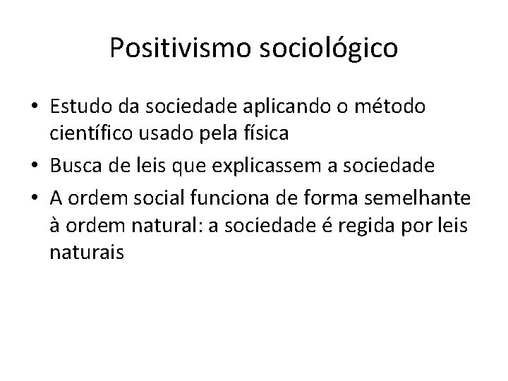 Positivismo sociológico • Estudo da sociedade aplicando o método científico usado pela física •