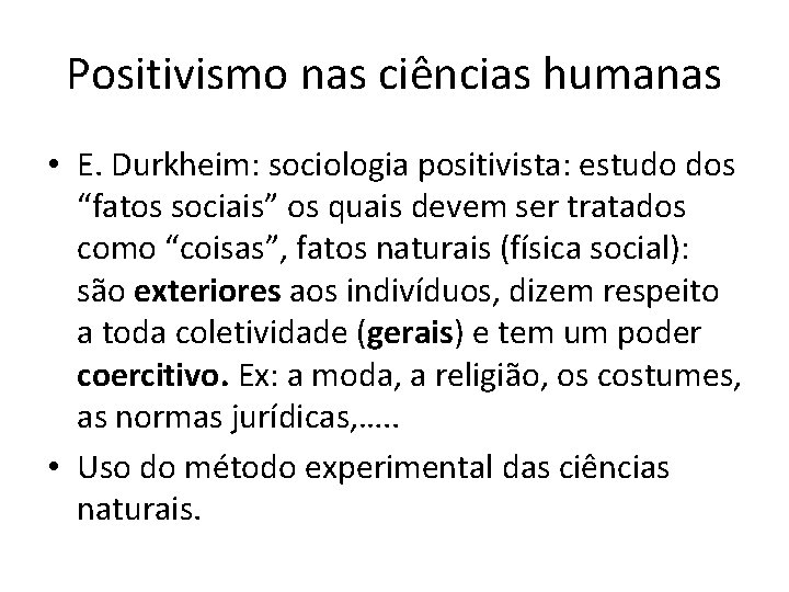 Positivismo nas ciências humanas • E. Durkheim: sociologia positivista: estudo dos “fatos sociais” os