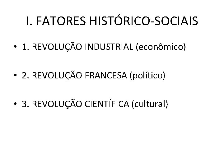 I. FATORES HISTÓRICO-SOCIAIS • 1. REVOLUÇÃO INDUSTRIAL (econômico) • 2. REVOLUÇÃO FRANCESA (político) •