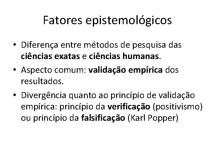 Fatores epistemológicos • Diferença entre métodos de pesquisa das ciências exatas e ciências humanas.