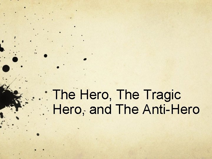 The Hero, The Tragic Hero, and The Anti-Hero 