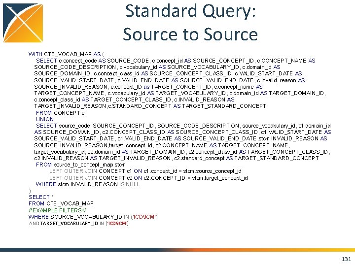 Standard Query: Source to Source WITH CTE_VOCAB_MAP AS ( SELECT c. concept_code AS SOURCE_CODE,