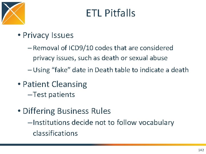 ETL Pitfalls • Privacy Issues – Removal of ICD 9/10 codes that are considered