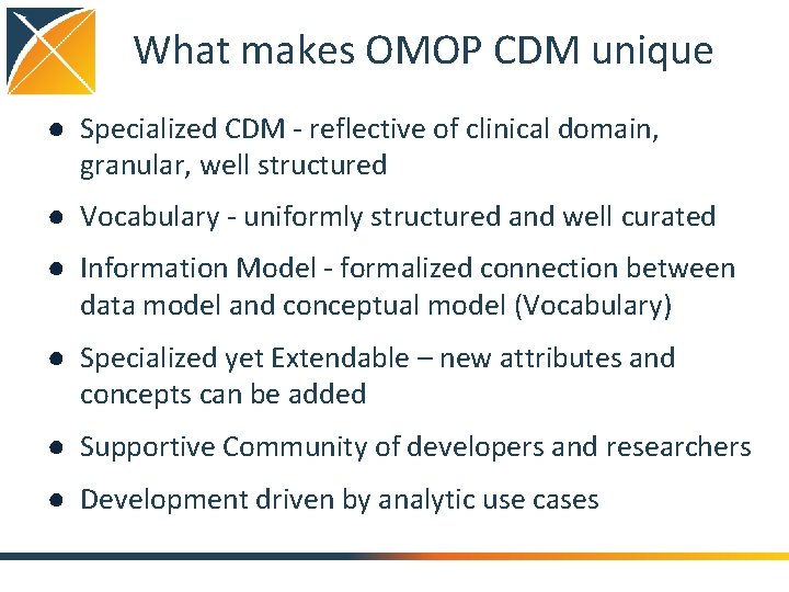 What makes OMOP CDM unique ● Specialized CDM - reflective of clinical domain, granular,