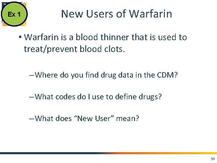 Ex 1 New Users of Warfarin • Warfarin is a blood thinner that is