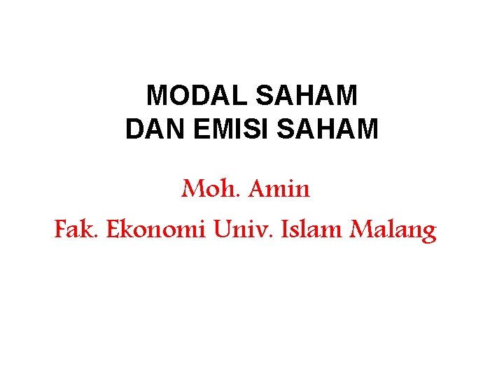 MODAL SAHAM DAN EMISI SAHAM Moh. Amin Fak. Ekonomi Univ. Islam Malang 