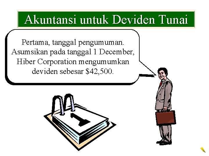 Akuntansi untuk Deviden Tunai Pertama, tanggal pengumuman. Asumsikan pada tanggal 1 December, Hiber Corporation