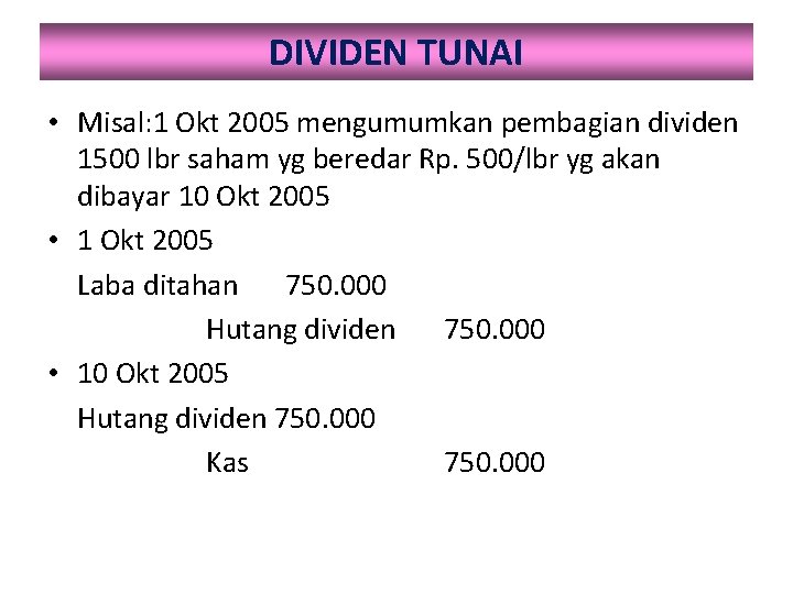 DIVIDEN TUNAI • Misal: 1 Okt 2005 mengumumkan pembagian dividen 1500 lbr saham yg
