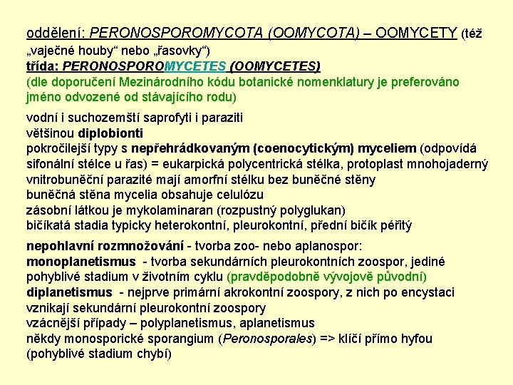 oddělení: PERONOSPOROMYCOTA (OOMYCOTA) – OOMYCETY (též „vaječné houby“ nebo „řasovky“) třída: PERONOSPOROMYCETES (OOMYCETES) (dle
