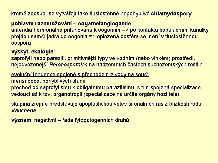 kromě zoospor se vytvářejí také tlustostěnné nepohyblivé chlamydospory pohlavní rozmnožování – oogametangiogamie anteridia hormonálně