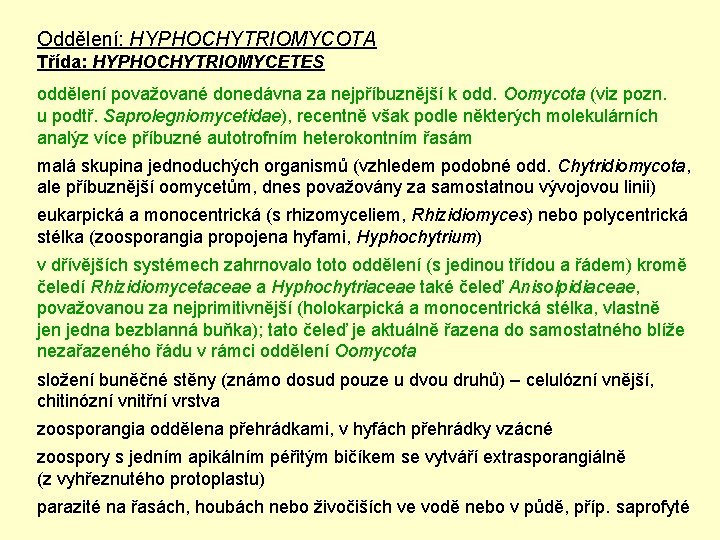 Oddělení: HYPHOCHYTRIOMYCOTA Třída: HYPHOCHYTRIOMYCETES oddělení považované donedávna za nejpříbuznější k odd. Oomycota (viz pozn.