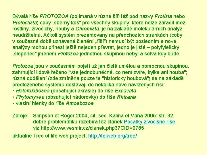 Bývalá říše PROTOZOA (pojímaná v různé šíři též pod názvy Protista nebo Protoctista) coby