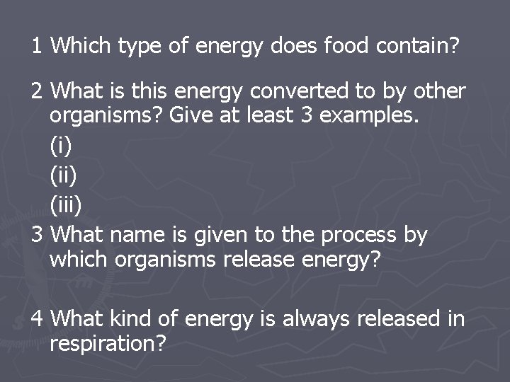 1 Which type of energy does food contain? 2 What is this energy converted