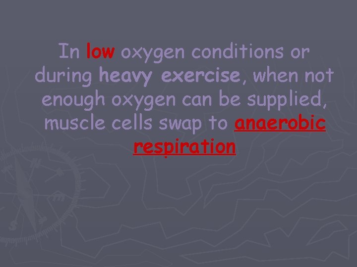 In low oxygen conditions or during heavy exercise, when not enough oxygen can be