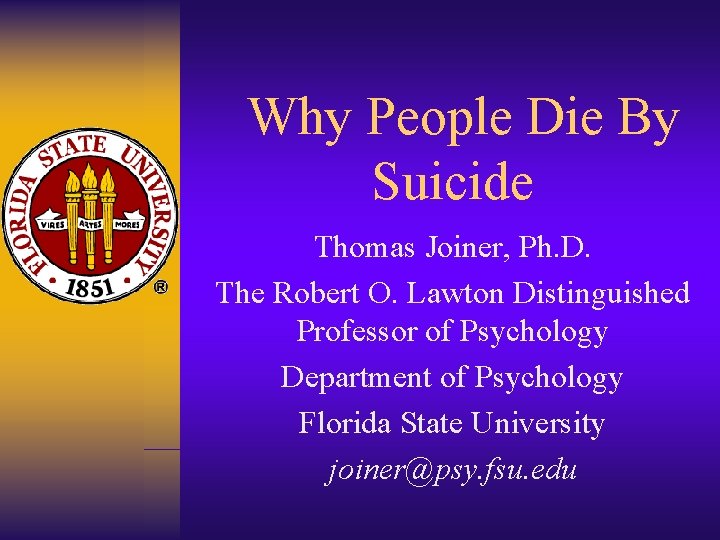 Why People Die By Suicide Thomas Joiner, Ph. D. The Robert O. Lawton Distinguished