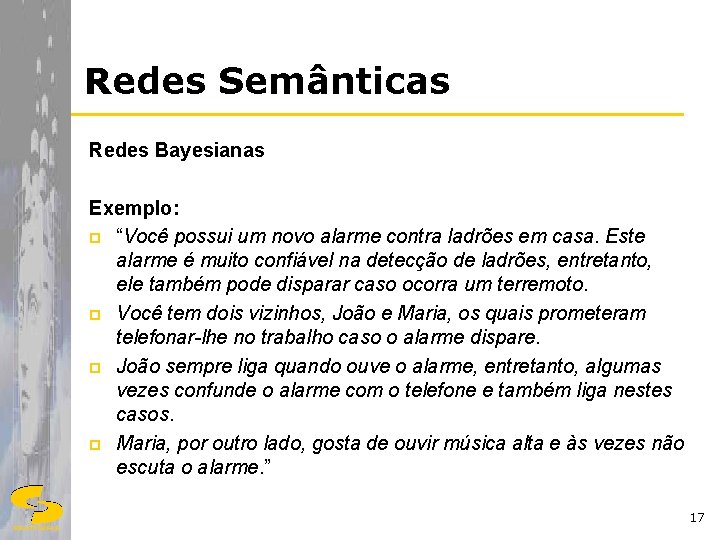 Redes Semânticas Redes Bayesianas Exemplo: p “Você possui um novo alarme contra ladrões em