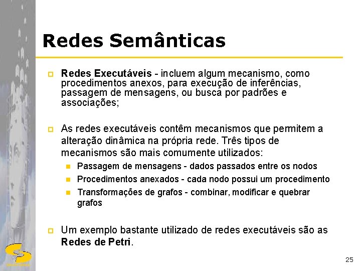 Redes Semânticas p Redes Executáveis - incluem algum mecanismo, como procedimentos anexos, para execução