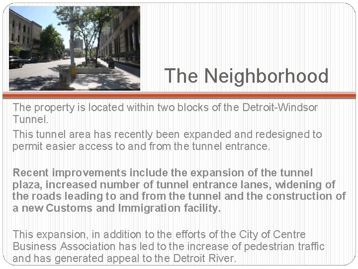 The Neighborhood The property is located within two blocks of the Detroit-Windsor Tunnel. This