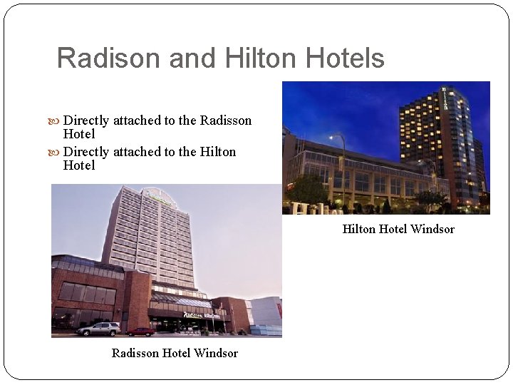 Radison and Hilton Hotels Directly attached to the Radisson Hotel Directly attached to the