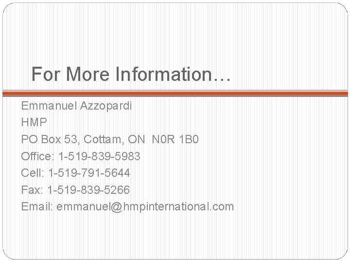 For More Information… Emmanuel Azzopardi HMP PO Box 53, Cottam, ON N 0 R