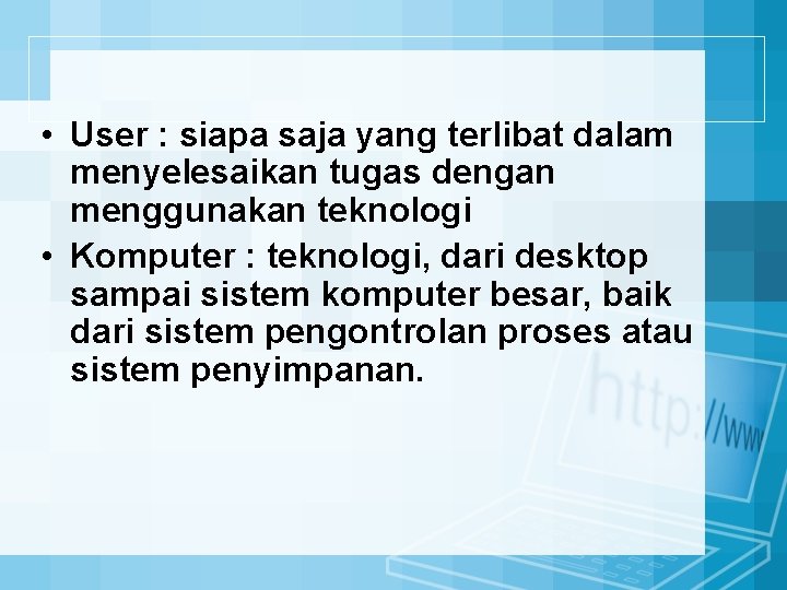  • User : siapa saja yang terlibat dalam menyelesaikan tugas dengan menggunakan teknologi