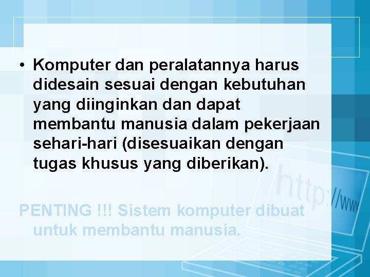 • Komputer dan peralatannya harus didesain sesuai dengan kebutuhan yang diinginkan dapat membantu • Komputer dan peralatannya harus didesain sesuai dengan kebutuhan yang diinginkan dapat membantu