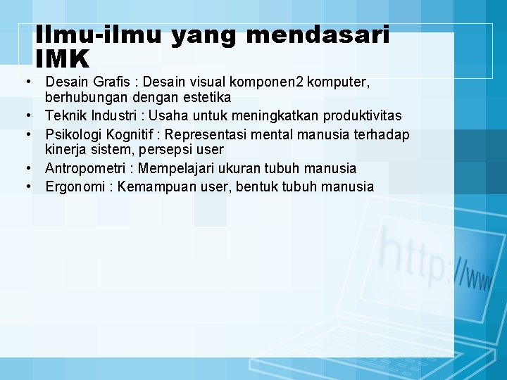 Ilmu-ilmu yang mendasari IMK • Desain Grafis : Desain visual komponen 2 komputer, berhubungan