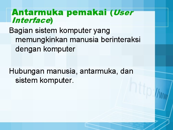 Antarmuka pemakai (User Interface) Bagian sistem komputer yang memungkinkan manusia berinteraksi dengan komputer Hubungan