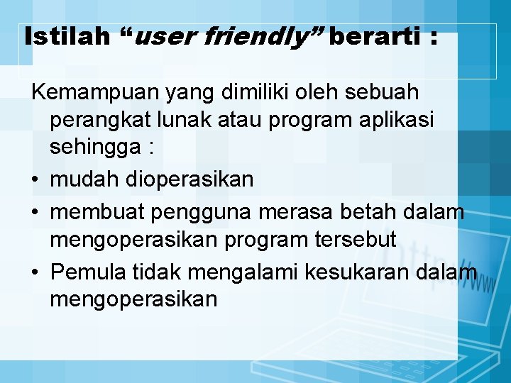 Istilah “user friendly” berarti : Kemampuan yang dimiliki oleh sebuah perangkat lunak atau program