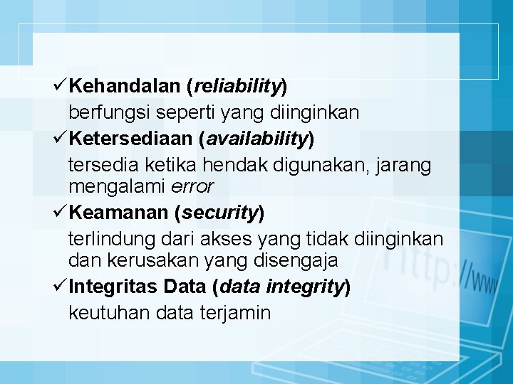 üKehandalan (reliability) berfungsi seperti yang diinginkan üKetersediaan (availability) tersedia ketika hendak digunakan, jarang mengalami