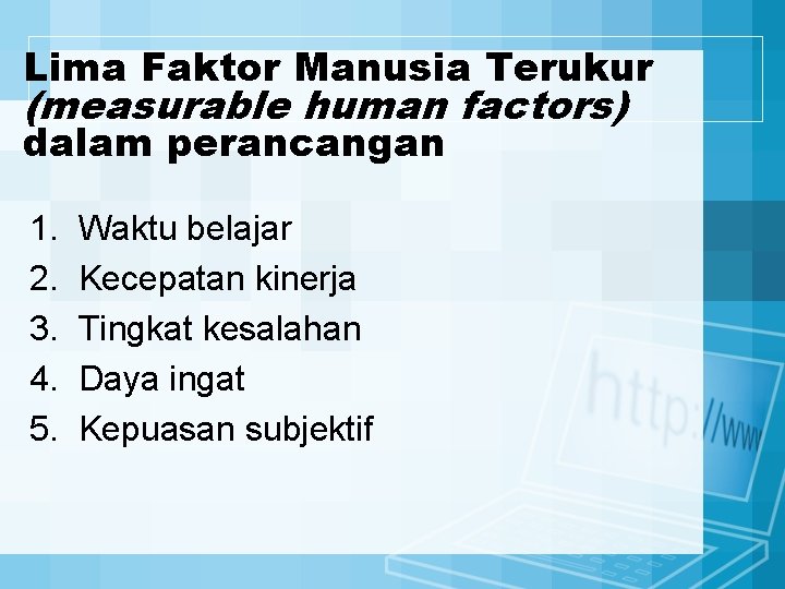 Lima Faktor Manusia Terukur (measurable human factors) dalam perancangan 1. 2. 3. 4. 5.