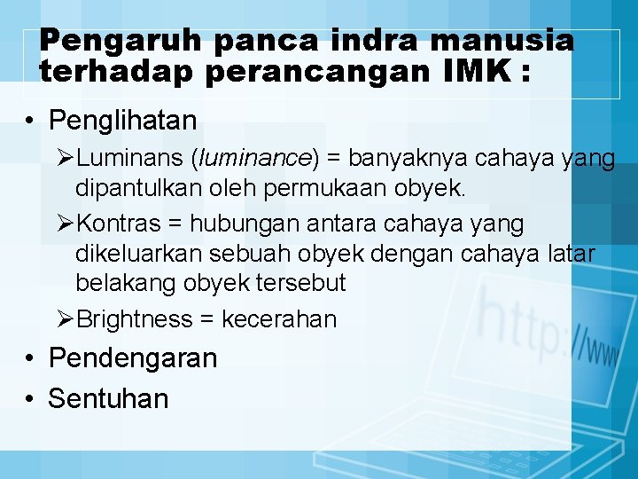 Pengaruh panca indra manusia terhadap perancangan IMK : • Penglihatan ØLuminans (luminance) = banyaknya