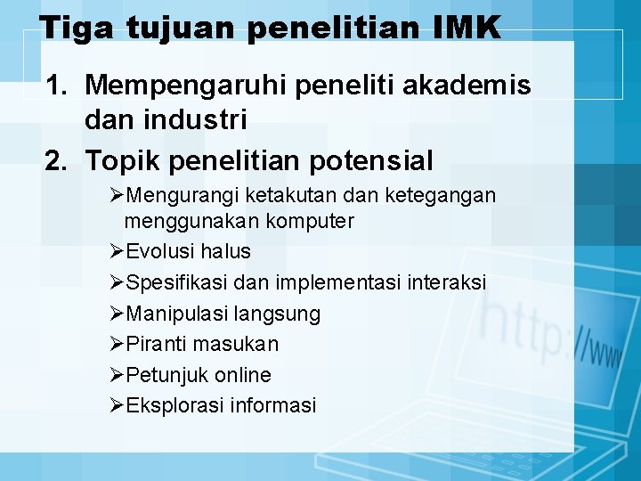 Tiga tujuan penelitian IMK 1. Mempengaruhi peneliti akademis dan industri 2. Topik penelitian potensial Tiga tujuan penelitian IMK 1. Mempengaruhi peneliti akademis dan industri 2. Topik penelitian potensial