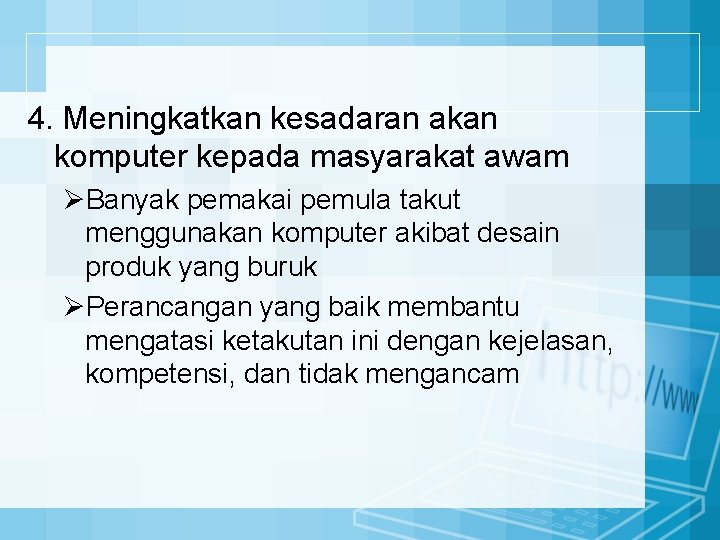 4. Meningkatkan kesadaran akan komputer kepada masyarakat awam ØBanyak pemakai pemula takut menggunakan komputer