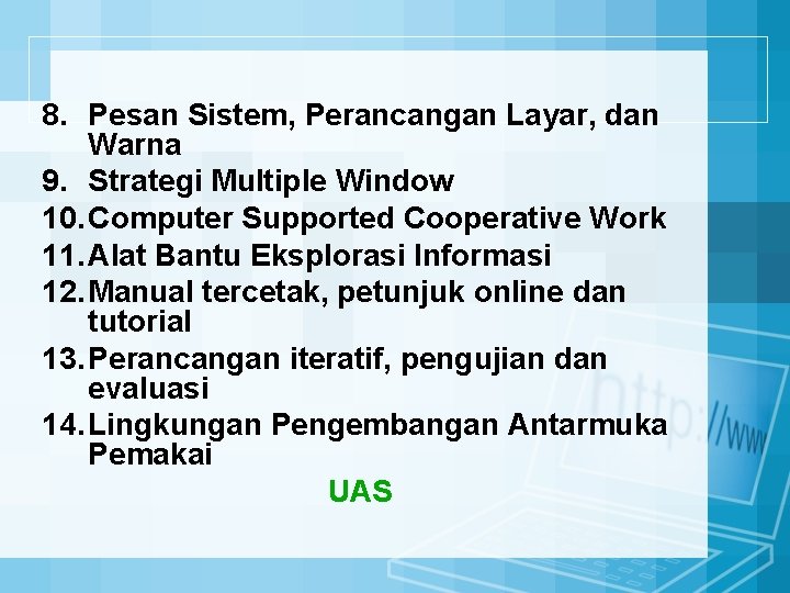 8. Pesan Sistem, Perancangan Layar, dan Warna 9. Strategi Multiple Window 10. Computer Supported 8. Pesan Sistem, Perancangan Layar, dan Warna 9. Strategi Multiple Window 10. Computer Supported
