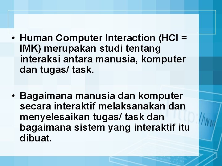  • Human Computer Interaction (HCI = IMK) merupakan studi tentang interaksi antara manusia,