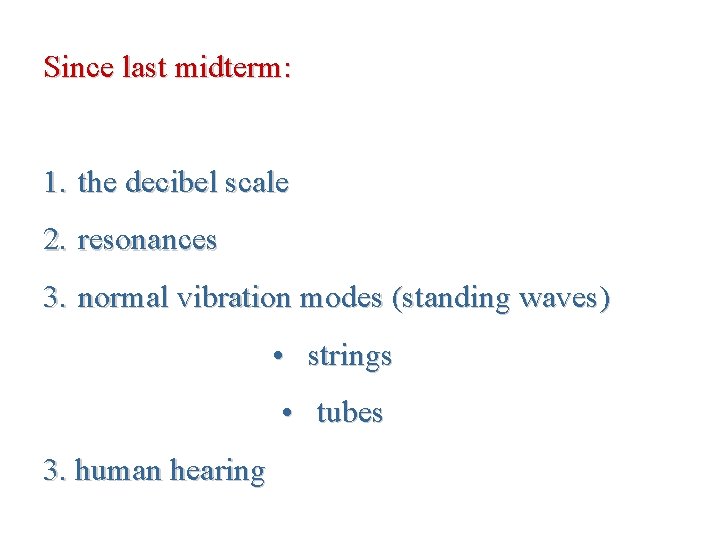 Since last midterm: 1. the decibel scale 2. resonances 3. normal vibration modes (standing