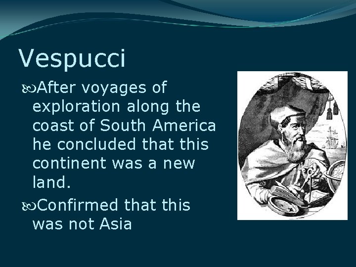 Vespucci After voyages of exploration along the coast of South America he concluded that