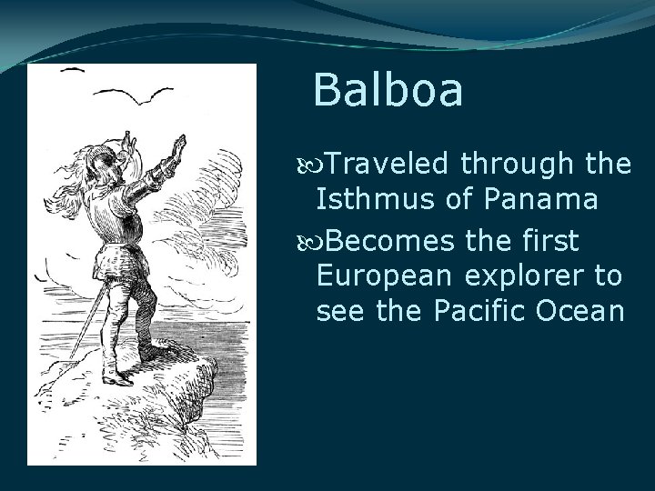 Balboa Traveled through the Isthmus of Panama Becomes the first European explorer to see