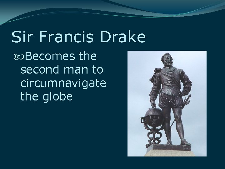 Sir Francis Drake Becomes the second man to circumnavigate the globe 