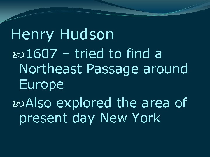 Henry Hudson 1607 – tried to find a Northeast Passage around Europe Also explored