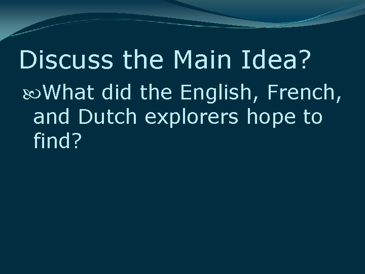 Discuss the Main Idea? What did the English, French, and Dutch explorers hope to